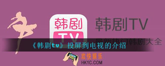 韩剧tv怎么投屏到电视_韩剧tv投屏到电视的介绍