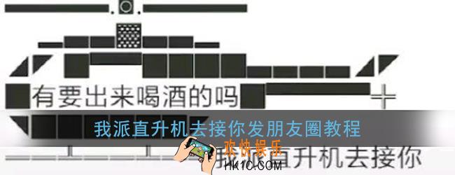微信我派直升机去接你怎么发_有要出来喝酒的吗我派直升机去接你发朋友圈教程