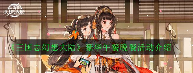 三国志幻想大陆豪华午餐晚餐活动怎么玩_豪华午餐晚餐活动介绍