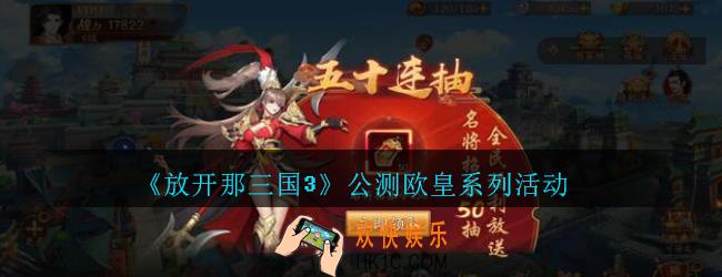 放开那三国3公测欧皇系列活动_放开那三国3我是欧皇系列活动参与方式奖励