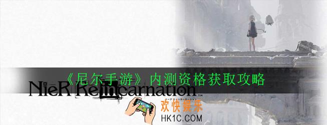 尼尔手游怎么获得内测资格_内测资格获取攻略