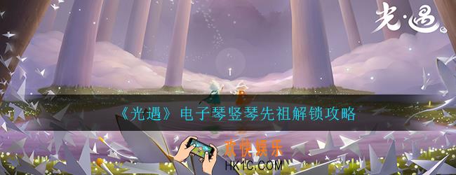 光遇电子琴先祖怎么解锁_电子琴竖琴先祖解锁攻略