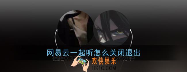 网易云一起听怎么关闭_网易云音乐一起听歌退出关闭方法