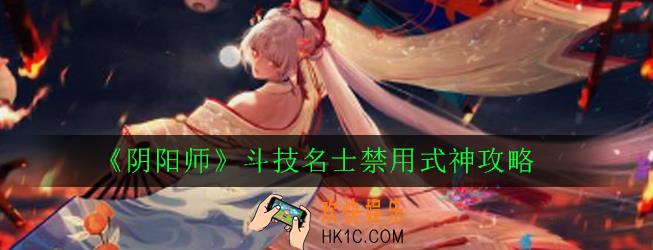 阴阳师斗技名仕ban什么比较好_斗技名士禁用式神攻略