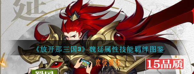 放开那三国3魏延属性技能羁绊图鉴_放开那三国3魏延怎么样