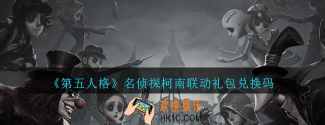 第五人格名侦探柯南联动礼包领取地址2020_名侦探柯南联动兑换码礼包在哪领最新