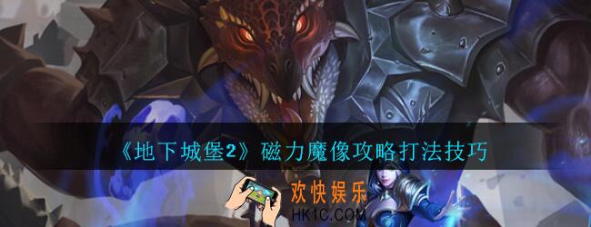 地下城堡2黑暗觉醒磁力魔像怎么打_地下城堡2磁力魔像攻略打法技巧