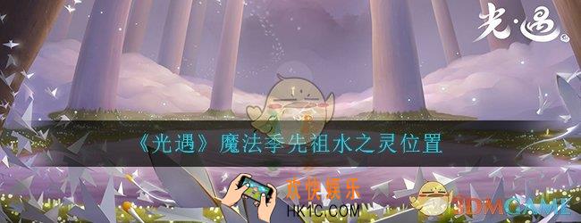 光遇魔法季先祖水之灵在哪_魔法季先祖水之灵位置介绍