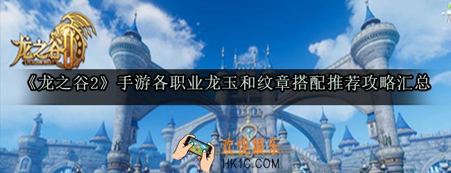 龙之谷2手游各职业龙玉和纹章怎么搭配_各职业龙玉和纹章搭配推荐攻略汇总