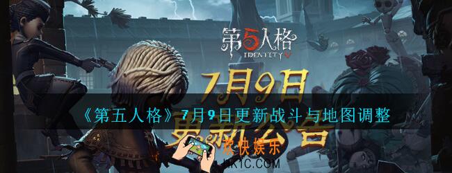 第五人格7月9日更新战斗与地图调整内容_第五人格7.9日战斗与地图有什么变化