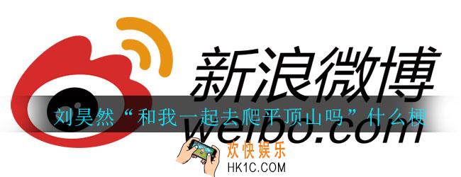 刘昊然和我一起去爬平顶山吗什么梗_和我一起去爬平顶山吗梗出处介绍