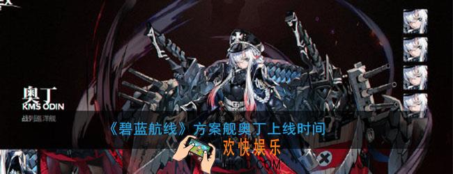 碧蓝航线方案舰奥丁什么时候上线_方案舰奥丁上线时间