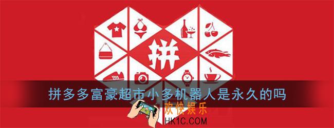 拼多多富豪超市机器人是限时的吗_小多机器人是永久的吗