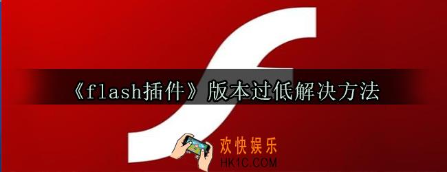 手机flash player版本过低怎么办_版本过低解决方法