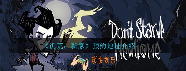 饥荒新家在哪预约_预约地址介绍一览