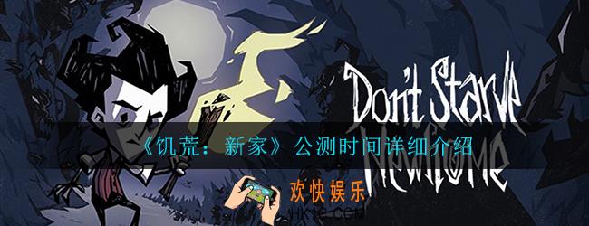 饥荒新家什么时候公测_公测时间详细介绍