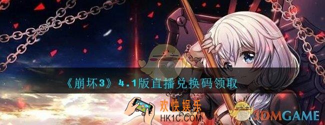 崩坏3手游4.1版直播兑换码领取哪里领_CDK礼包领取地址2020