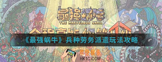 最强蜗牛兵种劳务派遣怎么玩_兵种劳务派遣玩法