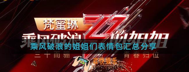 乘风破浪的姐姐们表情包有哪些_乘风破浪的姐姐们表情包汇总