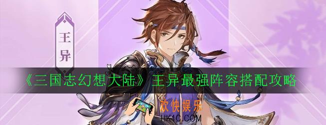 三国志幻想大陆王异阵容怎么搭配_王异最强阵容搭配攻略