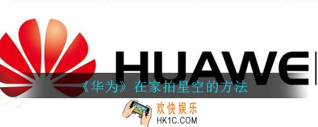 华为手机怎么在家拍星空_华为手机在家拍星空的方法