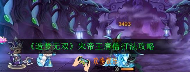造梦无双宋帝王唐僧怎么打_宋帝王唐僧打法攻略