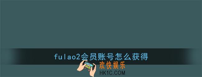 fulao2会员账号怎么搞_fulao2会员获得方法