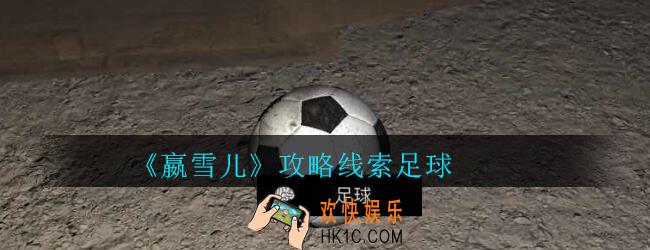 嬴雪儿攻略线索足球获得方法_孙美琪疑案嬴雪儿足球线索在哪里