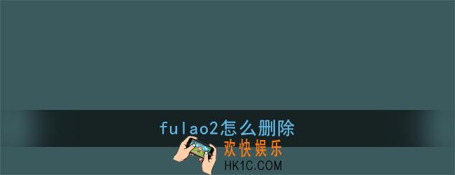 fulao2怎么删除_fulao2删除卸载方法