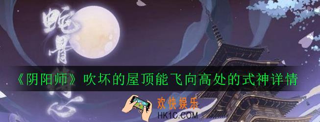 阴阳师能飞向高处的式神有哪些_蛇骨缚心委派任务吹坏的屋顶能飞向高处的式神详情