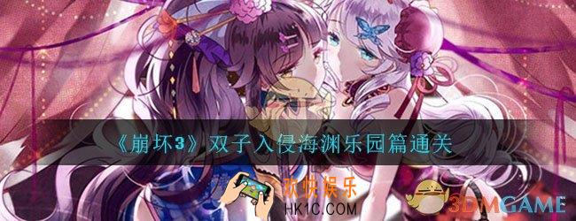 崩坏3双子入侵海渊乐园篇怎么玩_双子入侵海渊乐园篇通关攻略