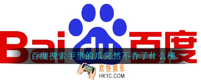百度搜索手里的瓜突然不香了什么梗_手里的瓜突然不香了