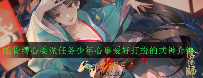 阴阳师爱好打扮的式神有哪些_蛇骨缚心委派任务少年心事爱好打扮的式神介绍