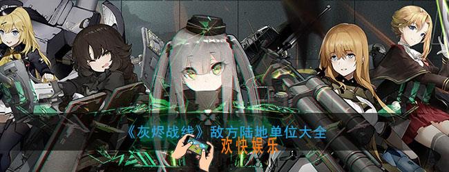 灰烬战线敌方陆地单位有哪些_敌方陆地单位大全