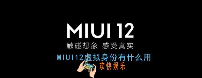 miui12虚拟身份有什么用_miui12虚拟身份作用介绍