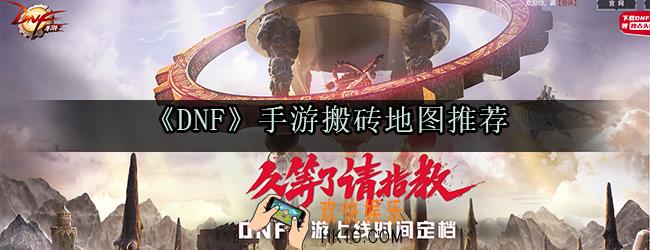 dnf手游搬砖地图有哪些_新手搬砖攒钱收益地图推荐