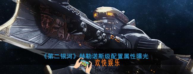 第二银河赫勒诺斯级舰船怎么样_赫勒诺斯级舰船属性曝光