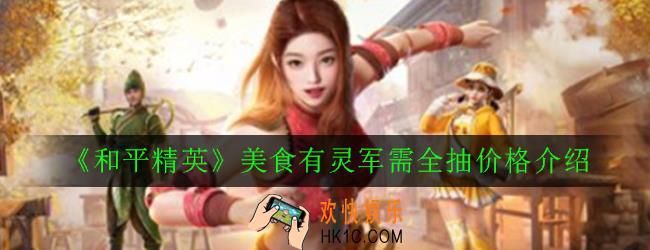 和平精英美食有灵军需全抽需要多少钱_美食有灵军需全抽价格介绍