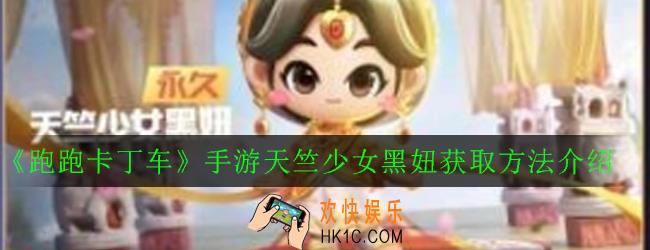 跑跑卡丁车手游天竺少女黑妞怎么获得_天竺少女黑妞获取方法介绍