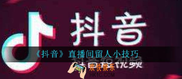 抖音直播间留人小技巧_抖音直播怎么留人