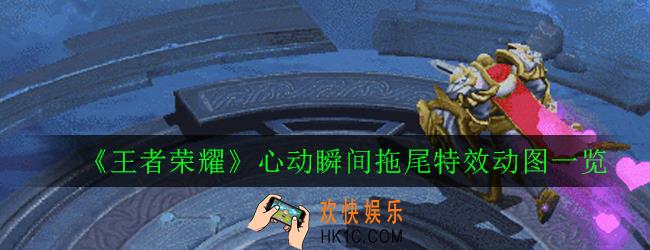 王者荣耀心动瞬间拖尾特效怎么获得_心动瞬间拖尾特效动图一览