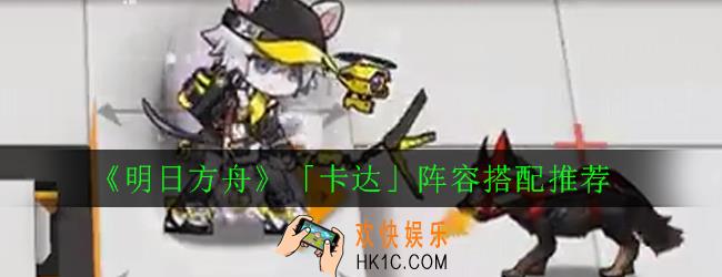 明日方舟卡达阵容怎么搭配_卡达阵容搭配推荐