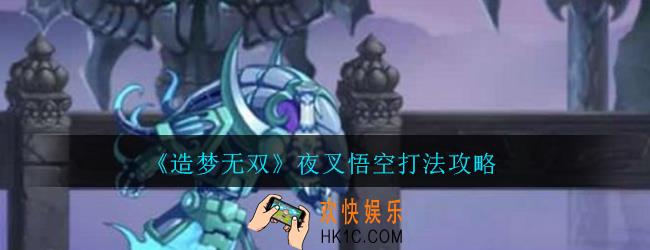 造梦无双夜叉用悟空怎么打_造梦无双夜叉悟空打法攻略