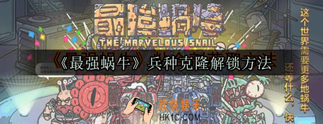 最强蜗牛克隆解锁条件介绍_最强蜗牛兵种克隆怎么解锁