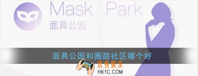 面具公园和面具聊天有什么区别_面具聊天面具公园哪个好