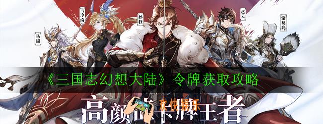 三国志幻想大陆令牌怎么获得_三国志幻想大陆令牌获取攻略
