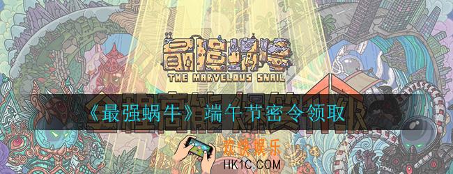 最强蜗牛端午节密令怎么领_端午节密令免费领取分享
