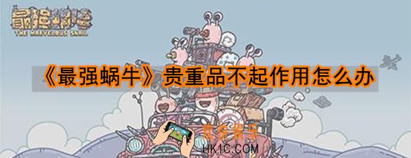 最强蜗牛贵重品不起作用怎么办_贵重品激活方法