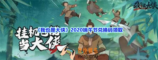 我也是大侠端午节兑换码2020_我也是大侠端午节礼包兑换码在哪领