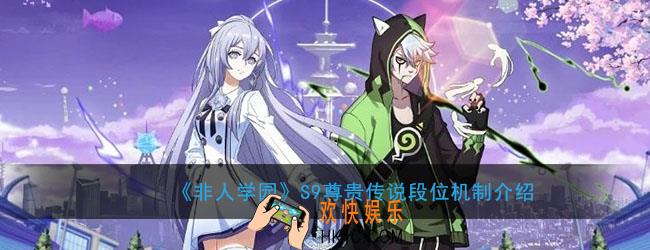 非人学园S9尊贵传说段位怎么上获得_S9尊贵传说段位机制
